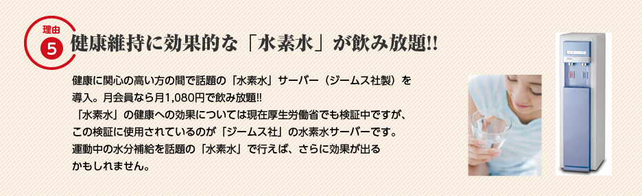 理由5：健康維持に効果的な「水素水」が飲み放題!!